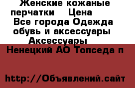 Женские кожаные перчатки. › Цена ­ 700 - Все города Одежда, обувь и аксессуары » Аксессуары   . Ненецкий АО,Топседа п.